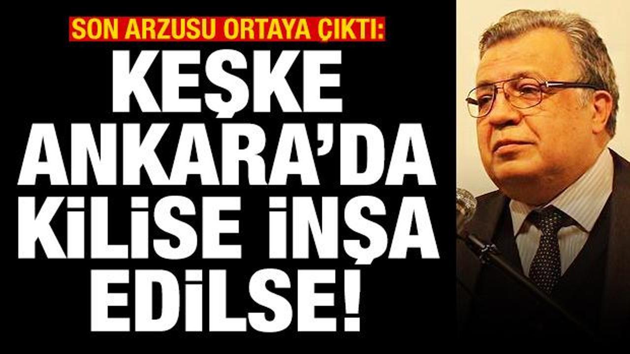 Karlov’un son arzusu ortaya çıktı: Keşke Ankara’da Ortodoks kilisesi inşa edilse